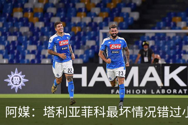 阿媒：塔利亚菲科最坏情况错过小组赛 梅迪纳、利马可客串左后卫